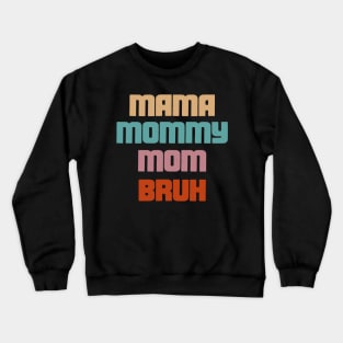 Mama, Mommy, Mom, Bruh - Mothers Day Crewneck Sweatshirt